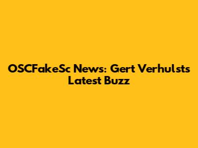 OSCFakeSc News: Gert Verhulst's Latest Buzz