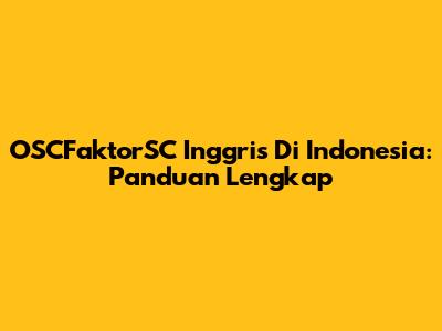 OSCFaktorSC Inggris Di Indonesia: Panduan Lengkap
