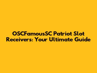 OSCFamousSC Patriot Slot Receivers: Your Ultimate Guide