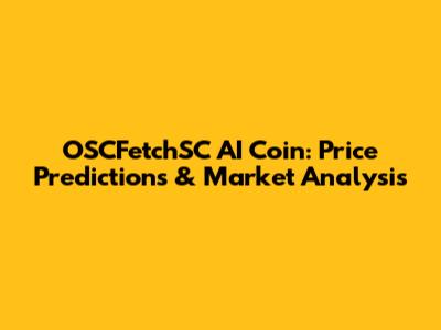OSCFetchSC AI Coin: Price Predictions & Market Analysis