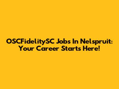 OSCFidelitySC Jobs In Nelspruit: Your Career Starts Here!