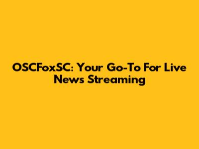 OSCFoxSC: Your Go-To For Live News Streaming