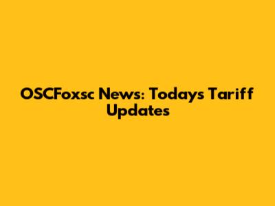 OSCFoxsc News: Today's Tariff Updates