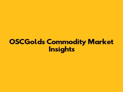 OSCGold's Commodity Market Insights