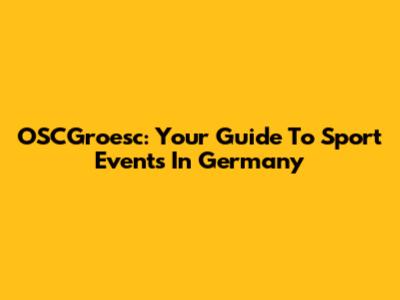 OSCGroesc: Your Guide To Sport Events In Germany