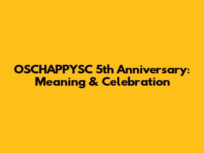 OSCHAPPYSC 5th Anniversary: Meaning & Celebration