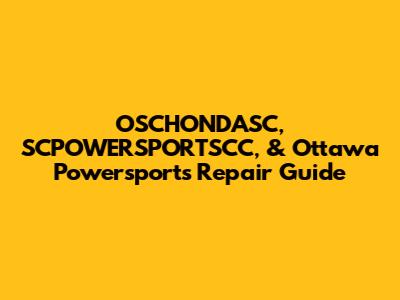 OSCHONDASC, SCPOWERSPORTSCC, & Ottawa Powersports Repair Guide