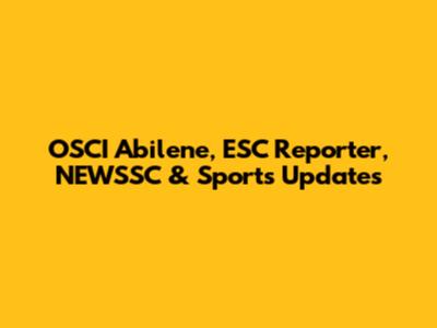 OSCI Abilene, ESC Reporter, NEWSSC & Sports Updates