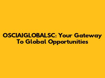 OSCIAIGLOBALSC: Your Gateway To Global Opportunities
