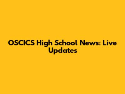 OSCICS High School News: Live Updates