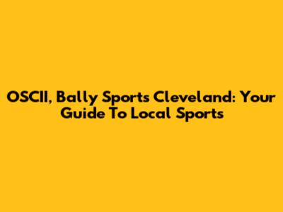 OSCII, Bally Sports Cleveland: Your Guide To Local Sports