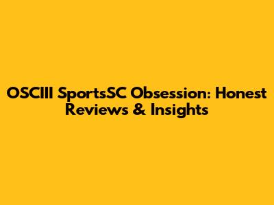 OSCIII SportsSC Obsession: Honest Reviews & Insights
