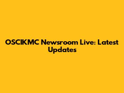 OSCIKMC Newsroom Live: Latest Updates
