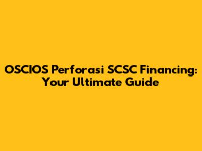 OSCIOS Perforasi SCSC Financing: Your Ultimate Guide
