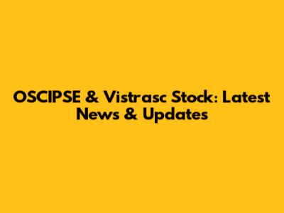 OSCIPSE & Vistrasc Stock: Latest News & Updates