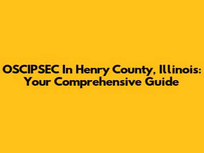 OSCIPSEC In Henry County, Illinois: Your Comprehensive Guide