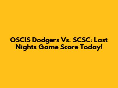 OSCIS Dodgers Vs. SCSC: Last Night's Game Score Today!