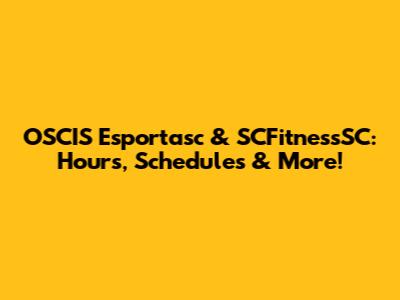 OSCIS Esportasc & SCFitnessSC: Hours, Schedules & More!