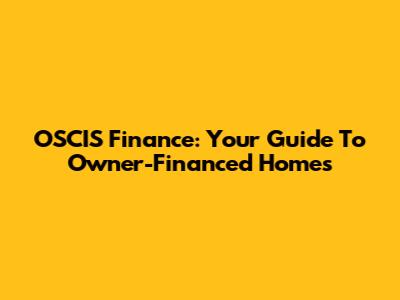 OSCIS Finance: Your Guide To Owner-Financed Homes
