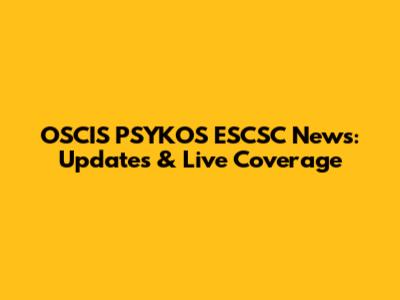OSCIS PSYKOS ESCSC News: Updates & Live Coverage