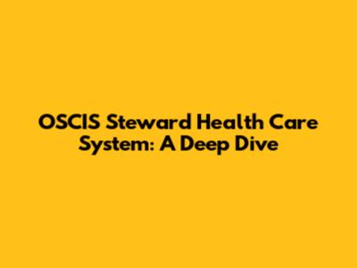 OSCIS Steward Health Care System: A Deep Dive