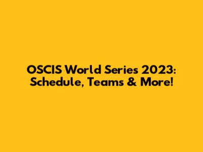 OSCIS World Series 2023: Schedule, Teams & More!