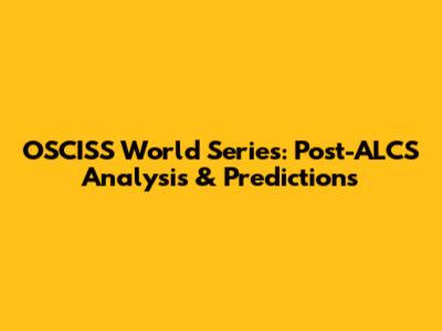 OSCISS World Series: Post-ALCS Analysis & Predictions
