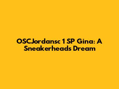 OSCJordansc 1 SP Gina: A Sneakerhead's Dream