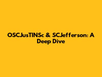 OSCJusTINSc & SCJefferson: A Deep Dive