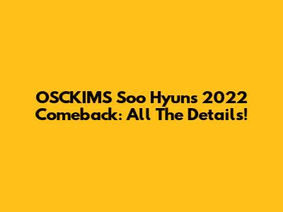 OSCKIMS Soo Hyun's 2022 Comeback: All The Details!