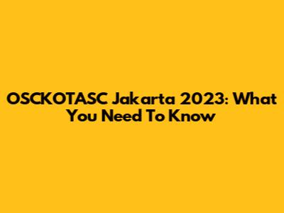 OSCKOTASC Jakarta 2023: What You Need To Know