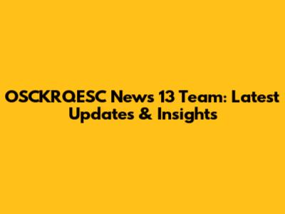 OSCKRQESC News 13 Team: Latest Updates & Insights