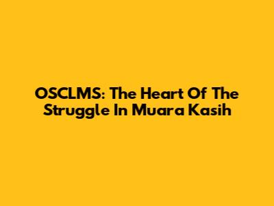 OSCLMS: The Heart Of The Struggle In Muara Kasih