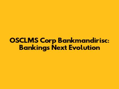OSCLMS Corp Bankmandirisc: Banking's Next Evolution