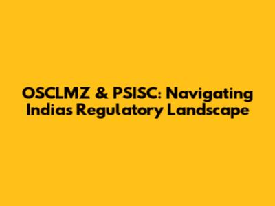 OSCLMZ & PSISC: Navigating India's Regulatory Landscape