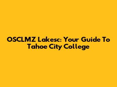 OSCLMZ Lakesc: Your Guide To Tahoe City College