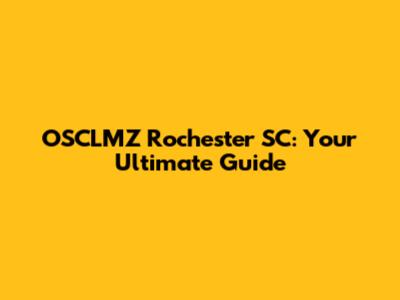 OSCLMZ Rochester SC: Your Ultimate Guide