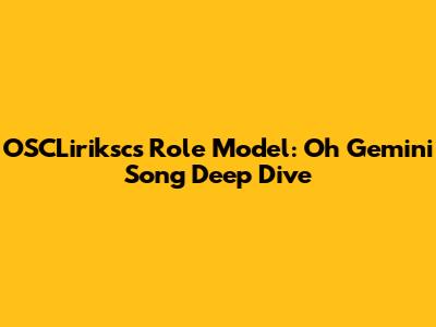 OSCLiriksc's 'Role Model': Oh Gemini Song Deep Dive