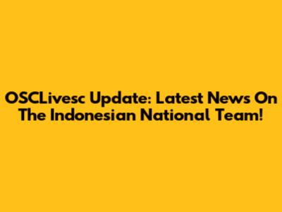 OSCLivesc Update: Latest News On The Indonesian National Team!