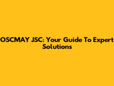 OSCMAY JSC: Your Guide To Expert Solutions