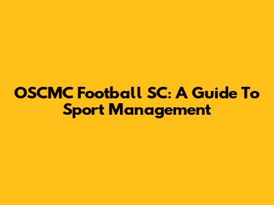 OSCMC Football SC: A Guide To Sport Management