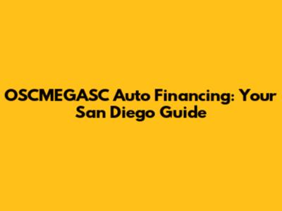 OSCMEGASC Auto Financing: Your San Diego Guide