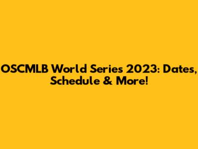 OSCMLB World Series 2023: Dates, Schedule & More!