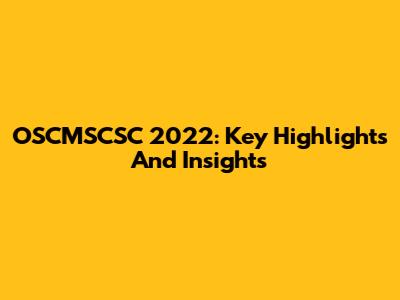 OSCMSCSC 2022: Key Highlights And Insights