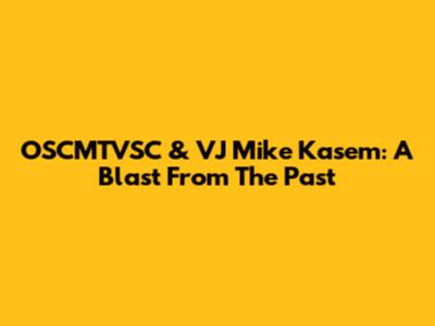 OSCMTVSC & VJ Mike Kasem: A Blast From The Past