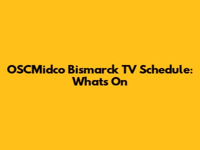 OSCMidco Bismarck TV Schedule: What's On