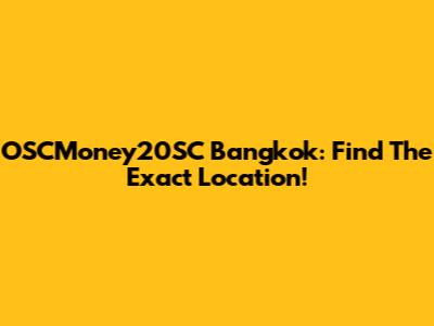 OSCMoney20SC Bangkok: Find The Exact Location!