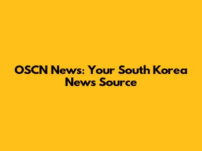 OSCN News: Your South Korea News Source
