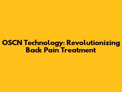 OSCN Technology: Revolutionizing Back Pain Treatment