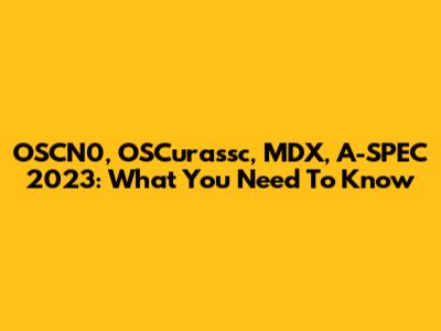 OSCN0, OSCurassc, MDX, A-SPEC 2023: What You Need To Know